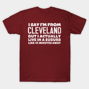 I Say I'm From Cleveland ... Humorous Statement Design T-Shirt